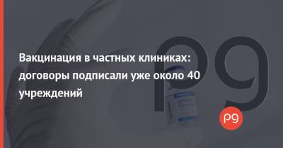 Atlas Weekend - Виктор Ляшко - Вакцинация в частных клиниках: договоры подписали уже около 40 учреждений - thepage.ua - Украина