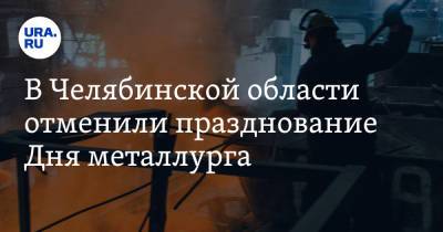 В Челябинской области отменили празднование Дня металлурга