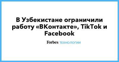 В Узбекистане ограничили работу «ВКонтакте», TikTok и Facebook