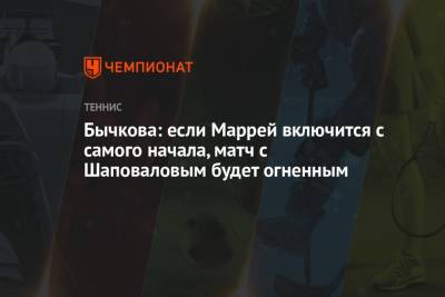 Бычкова: если Маррей включится с самого начала, матч с Шаповаловым будет огненным