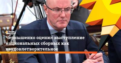 Чернышенко оценил выступление национальных сборных как неудовлетворительное