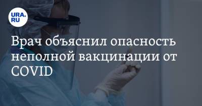 Врач объяснил опасность неполной вакцинации от COVID