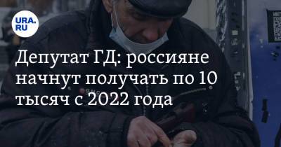Депутат ГД: россияне начнут получать по 10 тысяч с 2022 года