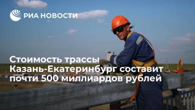 Стоимость трассы Казань-Екатеринбург составит почти 500 миллиардов рублей