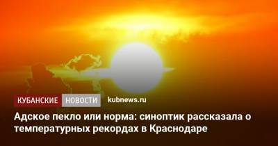 Адское пекло или норма: синоптик рассказала о температурных рекордах в Краснодаре