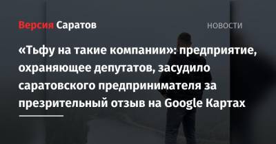«Тьфу на такие компании»: предприятие, охраняющее депутатов, засудило саратовского предпринимателя за презрительный отзыв на Google Картах