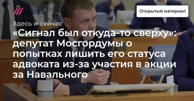 «Сигнал был откуда-то сверху»: депутат Мосгордумы о попытках лишить его статуса адвоката из-за участия в акции за Навального