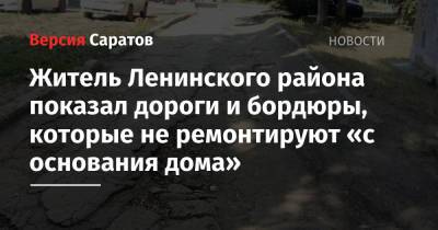 Житель Ленинского района показал дороги и бордюры, которые не ремонтируют «с основания дома»