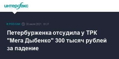 Петербурженка отсудила у ТРК "Мега Дыбенко" 300 тысяч рублей за падение