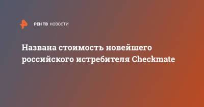 Названа стоимость новейшего российского истребителя Checkmate