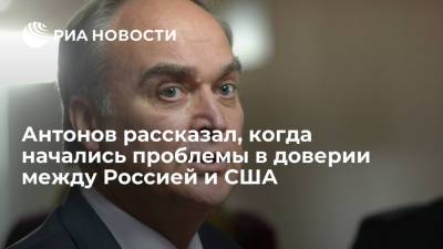 Посол Антонов заявил, что проблемы в доверии между Россией и США начались до украинского кризиса