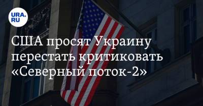 США просят Украину перестать критиковать «Северный поток-2»