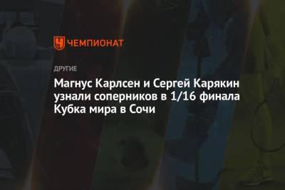 Магнус Карлсен и Сергей Карякин узнали соперников в 1/16 финала Кубка мира в Сочи