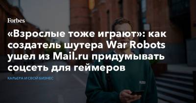 «Взрослые тоже играют»: как создатель шутера War Robots ушел из Mail.ru придумывать соцсеть для геймеров