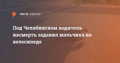 Под Челябинском водитель насмерть задавил мальчика на велосипеде
