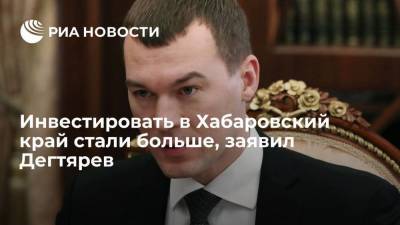 Врио главы Хабаровского края Дегтярев: инвестировать в регион стали больше в 2,7 раза