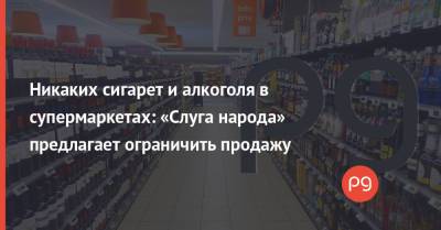 Никаких сигарет и алкоголя в супермаркетах: «Слуга народа» предлагает ограничить продажу