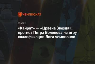«Кайрат» — «Црвена Звезда»: прогноз Петра Воликова на игру квалификации Лиги чемпионов