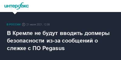В Кремле не будут вводить допмеры безопасности из-за сообщений о слежке с ПО Pegasus