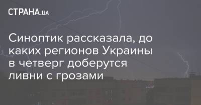 Синоптик рассказала, до каких регионов Украины в четверг доберутся ливни с грозами
