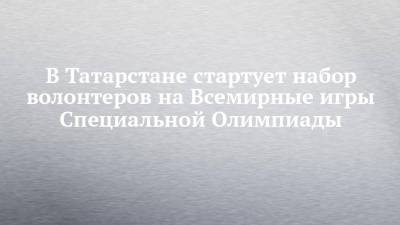 В Татарстане стартует набор волонтеров на Всемирные игры Специальной Олимпиады