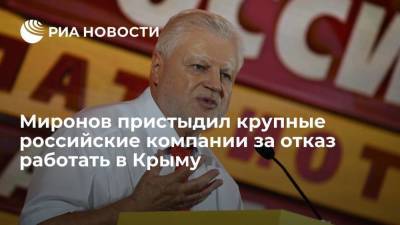 Председатель партии СРЗП Миронов пристыдил крупные российские компании, что они не идут в Крым