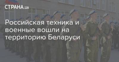Российская техника и военные вошли на территорию Беларуси