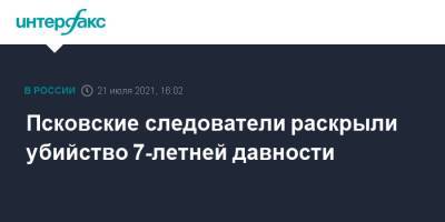 Псковские следователи раскрыли убийство 7-летней давности