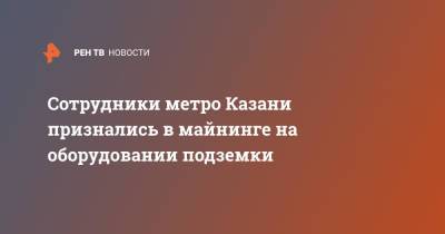 Сотрудники метро Казани признались в майнинге на оборудовании подземки