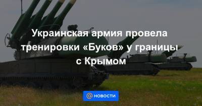 Украинская армия провела тренировки «Буков» у границы с Крымом