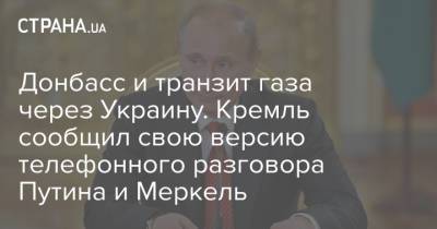 Донбасс и транзит газа через Украину. Кремль сообщил свою версию телефонного разговора Путина и Меркель