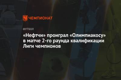 «Нефтчи» проиграл «Олимпиакосу» в матче 2-го раунда квалификации Лиги чемпионов