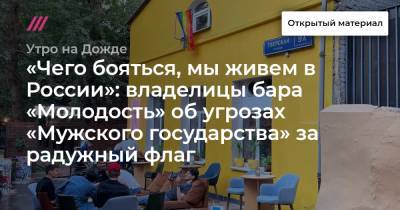 «Чего бояться, мы живем в России»: владелицы бара «Молодость» об угрозах «Мужского государства» за радужный флаг