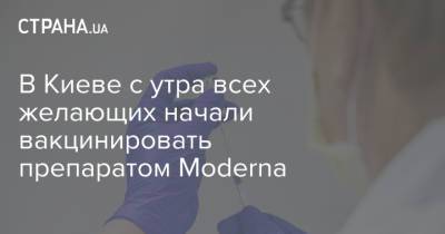 В Киеве с утра всех желающих начали вакцинировать препаратом Moderna