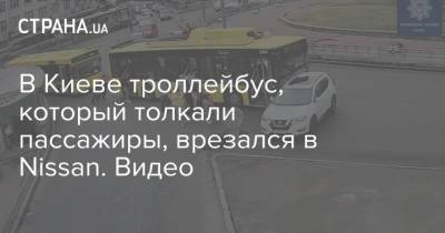В Киеве троллейбус, который толкали пассажиры, врезался в Nissan. Видео
