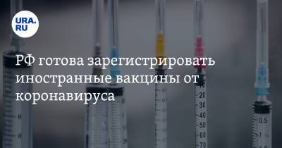 РФ готова зарегистрировать иностранные вакцины от коронавируса. Условия