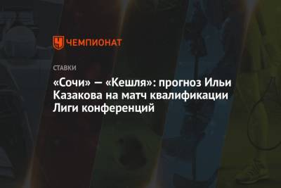 «Сочи» — «Кешля»: прогноз Ильи Казакова на матч квалификации Лиги конференций