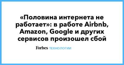 «Половина интернета не работает»: в работе Airbnb, Amazon, Google и других сервисов произошел сбой