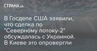 В Госдепе США заявили, что сделка по "Северному потоку-2" обсуждалась в Украиной. В Киеве это опровергли
