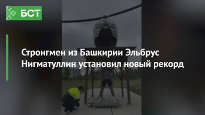 Стронгмен из Башкирии Эльбрус Нигматуллин установил новый рекорд