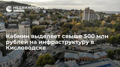 Кабмин выделяет свыше 500 млн рублей на инфраструктуру в Кисловодске