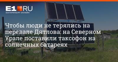Чтобы люди не терялись на перевале Дятлова: на Северном Урале поставили таксофон на солнечных батареях