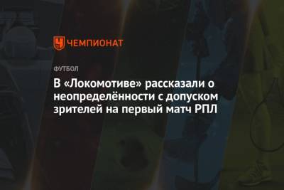 В «Локомотиве» рассказали о неопределённости с допуском зрителей на первый матч РПЛ
