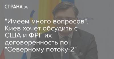 "Имеем много вопросов". Киев хочет обсудить с США и ФРГ их договоренность по "Северному потоку-2"