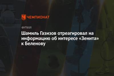 Шамиль Газизов отреагировал на информацию об интересе «Зенита» к Беленову
