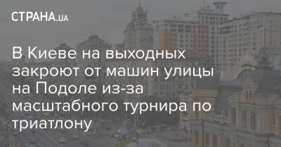 В Киеве на выходных закроют от машин улицы на Подоле из-за масштабного турнира по триатлону