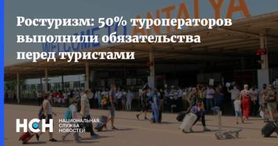 Ростуризм: 50% туроператоров выполнили обязательства перед туристами