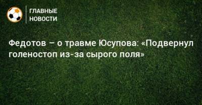 Федотов – о травме Юсупова: «Подвернул голеностоп из-за сырого поля»