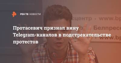 Протасевич признал вину Telegram-каналов в подстрекательстве протестов