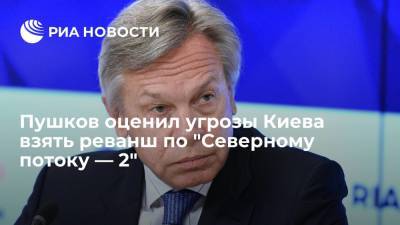 Сенатор Пушков назвал "пенальти в свои ворота" угрозы Киева взять реванш по "Северному потоку — 2"
